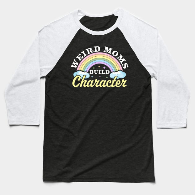 Weird Moms Build Character Rainbow Funny Mothers Day Baseball T-Shirt by OrangeMonkeyArt